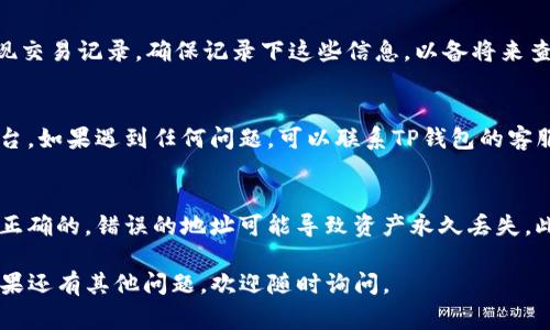 在TP钱包中提取文件（File）通常涉及到对加密资产的处理。以下是一个简洁的步骤指南，帮助你了解如何在TP钱包中提取文件：

步骤一：打开TP钱包
首先，你需要在你的设备上打开TP钱包应用。如果你还没有安装，请前往相应的应用商店下载并安装。

步骤二：登录你的账户
在TP钱包中，输入你的账户信息进行登录。如果你是首次使用，请确保你保存好助记词和私钥，以防丢失。

步骤三：找到需要提取的文件
在钱包首页，导航到“文件”或相关的资产管理页面，查看你在TP钱包中存储的所有文件或数字资产。

步骤四：选择文件并确认提取
找到你希望提取的文件，点击进入相关详情页面。系统可能会要求你确认提取操作，请仔细阅读提示信息。在必要时，输入你的交易密码或进行二次验证。

步骤五：完成提取操作
确认后，系统将开始处理你的请求。提取完成后，可能会出现交易记录。确保记录下这些信息，以备将来查询。

步骤六：处理提取后续事宜
提取后，检查你的资产已经成功迁移到你指定的地址或平台。如果遇到任何问题，可以联系TP钱包的客服支持，获取帮助。

注意事项
在进行任何提取操作之前，务必确认你正在使用的地址是正确的。错误的地址可能导致资产永久丢失。此外，要确保你使用的网络连接是安全的，以防止信息泄露。

希望这些步骤能够帮助你顺利地从TP钱包中提取文件！如果还有其他问题，欢迎随时询问。