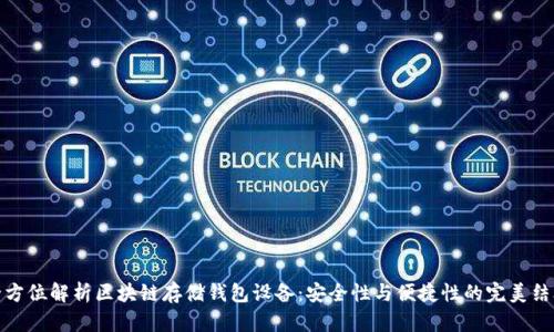 全方位解析区块链存储钱包设备：安全性与便捷性的完美结合