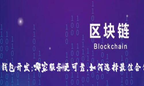 区块链钱包开发：哪家服务更可靠，如何选择最佳合作伙伴？