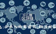 邮储对公数字钱包：企业入账新方式，助力财务
