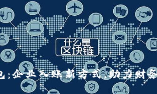 邮储对公数字钱包：企业入账新方式，助力财务管理数字化转型！