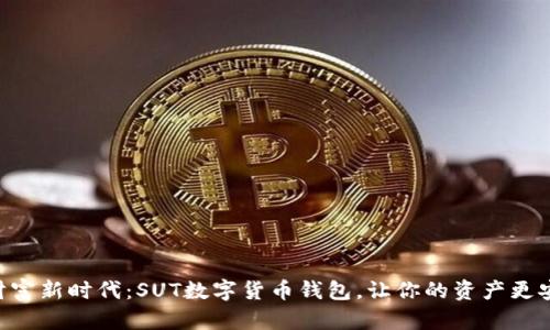 开启数字财富新时代：SUT数字货币钱包，让你的资产更安全、更灵活