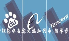 如何在TP钱包中自定义添加代币：简单步骤与技巧