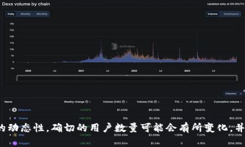 截至2023年，TP钱包（TokenPocket）是一个相对活跃的加密货币钱包和DApp浏览器，用户数目已超过数百万。然而，由于加密市场的动态性，确切的用户数量可能会有所变化，并且不同来源的数据可能不一致。要了解最新的用户统计信息，建议访问TP钱包的官方网站或其社交媒体渠道，以获取最准确的数据。