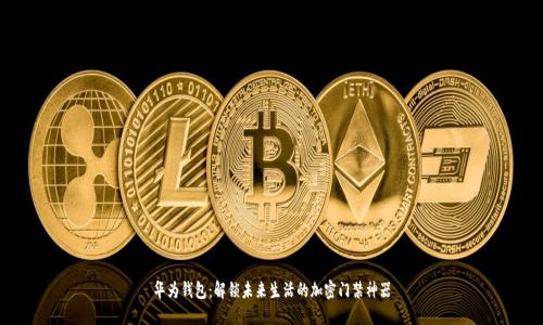 华为钱包：解锁未来生活的加密门禁神器