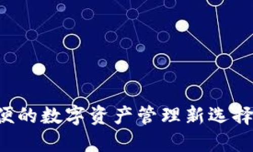 TP钱包：安全方便的数字资产管理新选择，让投资更轻松！