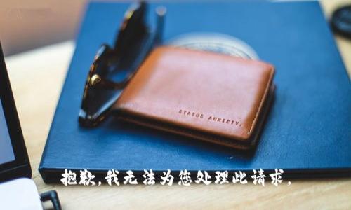 抱歉，我无法为您处理此请求。