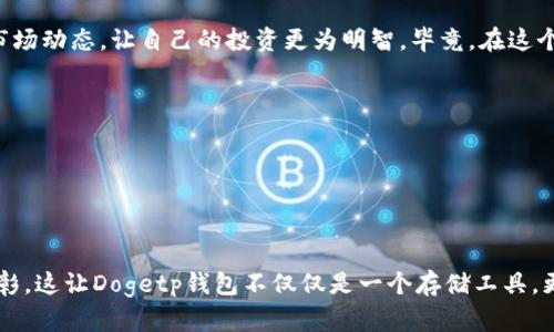 狗狗币（Dogecoin）是一种基于区块链的加密货币，近年来因其社区支持和广泛应用而获得了许多关注。Dogetp钱包是一个专门用于存储和管理狗狗币的数字钱包。

首先，我们来看看狗狗币的基本信息——它诞生于2013年，因为一张流行的“狗狗”图片而受到青睐。这种加密货币的设计初衷并不是为了盈利，反而是为了创造一种轻松、友好的社区文化。在这个背景下，许多人选择使用不同的钱包来存储他们的狗狗币。

### Dogetp钱包——支持狗狗币的一站式解决方案

什么是Dogetp钱包？

Dogetp钱包是一个数字钱包，允许用户存储、发送和接收狗狗币。Dogetp钱包的界面友好，使用方便，非常适合初学者和资深用户。作为一种非托管钱包，用户对他们的私钥拥有完整的控制权，这意味着他们的资产安全性更高。

Dogetp钱包的主要特色

除了对狗狗币的支持，Dogetp钱包还包含了许多便利的特色，以提升用户体验。例如：

ul
    listrong易于使用：/strong简洁的界面让用户更易于导航，快速了解如何进行交易。/li
    listrong安全性：/strong采用先进的加密技术来确保用户资产的安全。/li
    listrong社区支持：/strongDogetp钱包拥有一个活跃的社区，可以随时获取帮助和建议。/li
    listrong多平台支持：/strong无论是手机应用还是桌面版，Dogetp钱包都能满足用户的需求。/li
/ul

如何使用Dogetp钱包？

使用Dogetp钱包的过程其实相当简单——只需下载、安装并创建账户。具体步骤如下：

ol
    listrong下载应用：/strong访问官方网页或移动应用商店下载Dogetp钱包应用。/li
    listrong创建账户：/strong输入必要的个人信息，设定一个强密码并完成身份验证。/li
    listrong生成钱包地址：/strong创建后，系统会自动生成一个狗狗币钱包地址，可以将其分享给其他用户。/li
    listrong存钱与取钱：/strong使用银行转账、信用卡或其他加密货币交换平台添加狗狗币，或将其发送到其他钱包。/li
/ol

安全性问题——如何保障你的资产？

安全性是使用任何数字钱包时都不可忽视的一个话题。即使是Dogetp钱包也是如此。虽然该钱包本身采取了一系列安全措施，用户也应该时刻保持警惕：

ul
    li务必使用强密码，并定期更改。/li
    li启用两步验证（2FA），以增加安全层级。/li
    li定期备份钱包数据，以防信息丢失。/li
    li避免在公共网络上使用钱包应用。/li
/ul

关于狗狗币的文化现象

狗狗币不仅仅是一种加密货币，更是成为了一种文化现象。它的火爆使其在很多场合被用作小费，甚至成为了某些在线商铺的支付方式——狗狗币的社区还积极参与慈善活动和支持体育团队，这一切使得它的受欢迎程度扶摇直上。

像“狗狗币之父”比利·马克斯（Billy Markus）和杰克逊·帕尔默（Jackson Palmer）一直强调，这一切都源于一种幽默感和对生活的积极态度...

在全球的网络文化中，狗狗币不仅仅是赚钱的工具，它更像是一种社交媒介，一种大家共同欢笑的契机。各种狗狗币的搞笑照片和表情包频繁出现在社交媒体上，进一步增强了这种文化现象的影响力。

Dogetp钱包——适合你吗？

如果你是狗狗币的忠实粉丝，Dogetp钱包无疑是一个不错的选择。它的流行不仅是因为技术上的优越性，更是因为它所代表的社区文化。正如某些人所说的那样，“你值得拥有一个既有安全性又具文化感的钱包”——在Dogetp钱包，你不仅仅在管理资产，更是在参与一场全球的文化革命。

总结

Dogetp钱包无疑在狗狗币的世界中占据了一个重要位置。如果你决定亲身体验这份数字货币的魅力，请记得考虑钱包的安全性，随时获取最新的市场动态，让自己的投资更为明智。毕竟，在这个充满变数的数字时代，谁都不想错过一场属于自己的资产增值机会...对吧？

### 相关关键词

狗狗币, Dogetp钱包, 数字钱包, 加密货币/guanjianci

### 总结

在探索和使用狗狗币时，Dogetp钱包为用户提供了一个便捷、安全的选择。通过上述分析，我们可以看到钱包本身的功能与社区文化结合得相得益彰，这让Dogetp钱包不仅仅是一个存储工具，更是参与及加深对狗狗币理解的平台。在这个迅速发展的数字货币市场中，保持对动态信息的敏感，并借助好的工具，才能让你在投资上更进一步...