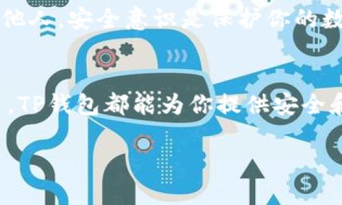 在讨论如何通过TP钱包买币之前，我们先了解一下TP钱包是什么以及它在加密货币世界中的作用。

TP钱包简介
TP钱包是一个用户友好且安全的数字货币钱包，支持多种加密货币的存储和管理，用户可以通过TP钱包进行币的买卖、交易和投资。TP钱包的使用非常便捷，尤其适合新手用户，用户不仅可以轻松管理他们的数字资产，还可以参与去中心化金融（DeFi）和其他区块链应用。

如何在TP钱包中购买加密货币
在TP钱包中购买加密货币其实有几个简易步骤，你只需要按照以下步骤操作，就能顺利入手你的数字货币。

第一步：下载TP钱包
首先，确保你已经下载并安装了TP钱包。你可以在手机应用商店（如Apple Store或Google Play）中搜索“TP钱包”并下载。安装完成后，打开应用并创建一个新钱包，或者导入已有的钱包。切记要妥善保管助记词，这是你数字资产的钥匙。

第二步：充值你的账户
在购买加密货币之前，你需要将法币（如人民币、美元等）充值到你的TP钱包。不同的地区支持不同的充值方式，通常可以通过信用卡、借记卡或其他支付方式进行充值。充值的过程有时候需要几分钟到几个小时的时间，这要视具体的支付方式而定。

第三步：选择购买的加密货币
当你的账户中已经有资金后，接下来就是选择你想要购买的加密货币了。TP钱包支持多种加密货币，包括比特币（BTC）、以太坊（ETH）、莱特币（LTC）等。根据市场行情和你的投资策略，选择你想要交易的币种。

第四步：购买加密货币
在TP钱包中选择你想要购买的币种后，输入购买数量以及确认价格。系统会显示出你要支付的总金额和手续费，仔细核对无误后，确认购买。一般情况下，交易会立刻进行，但有时可能会因为网络拥堵等原因导致交易延迟。

第五步：查看交易记录
完成购买后，你可以在TP钱包中查看你的交易记录以及资产变动情况。记得定期检查你的投资组合，关注市场动态，这样才能做出更好的投资决策。

注意事项
购买加密货币前，一定要了解市场的波动性和风险。此外，务必确保你的TP钱包安全，定期更换密码，不要将助记词泄露给他人。安全意识是保护你的数字资产的第一步。

总结
通过TP钱包购买加密货币其实很简单，只需遵循几个步骤，便能轻松开始你的数字货币投资之旅。无论你是新手还是老手，TP钱包都能为你提供安全和便利的交易体验。不过，投资有风险，入市需谨慎哦！

TP钱包：如何轻松买币，投资数字货币的第一步！