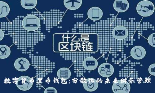 数字货币黑币钱包：分散化的未来财务管理
