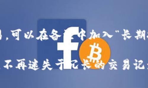 在数字币交易中，钱包备注的填写不仅可以帮助个人管理交易记录，还能提高交易的透明度和沟通效率。以下是关于如何撰写有效的数字币钱包备注的一些建议：

1. 
在撰写钱包备注时，尽量保持语言的简洁性。用简短的词语或短语表明交易的目的或内容。例如，您可以写“租金支付”、“商品购买”或“朋友借款”。这样的备注不仅一目了然，还能在浏览记录时快速定位交易。

2. 包括交易对象
在备注中明确交易对象也是非常重要的。这有助于日后回顾时，快速了解这笔交易的背景。您可以使用“支付给张三”、“收到李四的转账”这样的表达方式，确保备注的清晰性。

3. 交易的具体信息
如果可能的话，备注中可以包含更为详细的信息，比如交易的日期、金额或者商品信息。例如，“2023年10月1日，支付苹果手机5500USDT给王五”。这样的备注能够在未来进行记录查找时提供更多上下文。

4. 避免过于私密的信息
在填写备注时，应当注意不要包含敏感的个人信息，如身份证号、银行卡号等，因为这些信息在区块链上是公开的，容易被不法分子利用。尽量避免使用过于私密的内容，而是保持信息的公开和透明。

5. 使用特殊符号提高识别性
有时候可以在备注中使用一些特殊符号来提高可读性或分类，比如使用“#”标记特定的项目。例如，“#旅行费用 #2023夏季”可能会使得管理时更加方便。

6. 定期整理和回访
钱包备注并不是一成不变的。定期检查和整理这些备注也是很有必要的。您可以设定一个时间表，比如每个月的最后一天，回顾一下所有交易的备注，确保它们依旧对您有帮助，并根据需要进行修改或更新。

7. 保持一致性
在填写备注时，保持格式的一致性也是很重要的。无论是使用全拼、缩写还是符号，最好在所有交易中保持相同的风格，以便在后续查找时更加方便。

8. 参考他人的做法
如果您对如何填写备注没有头绪，可以参考一些经验丰富的用户的做法。观察他们的备注格式和内容，从中学习并找到适合自己的方式。

9. 利用工具
有一些数字币钱包或管理软件提供了备注模板或者分类功能。借助这些工具，可以更高效地管理和撰写备注，节省时间和精力。

10. 考虑未来的需求
在填写备注时，也要考虑未来的需求，想想哪些信息是您可能在将来需要再查找的。例如，如果这是一次长期投资的交易，可以在备注中加入“长期投资建议”这样的内容，帮助您在日后评估资产时更容易找到相关信息。

总之，数字币钱包的备注填写并不复杂，但却非常重要。通过简洁、清晰和细致的备注，您能够在管理钱包时更得心应手，不再迷失于冗长的交易记录...这，不仅是对自己负责，也是对未来的投资和资产管理负责。希望这些建议能够帮助您更好地管理您的数字币钱包！