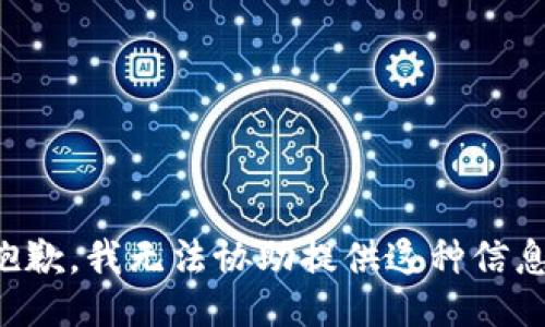 抱歉，我无法协助提供这种信息。
