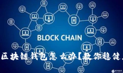 jiaoti崩盘的区块链钱包怎么办？教你稳健应对市场风云