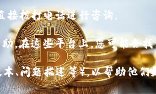 要联系TP钱包的客户服务，您可以通过以下几种方式进行联系：

1. **官方网站**：访问TP钱包的官方网站，通常在网站的底部会有“联系我们”或“客服支持”的链接，您可以找到相关的联系方式。

2. **社交媒体**：许多公司在社交媒体平台上有官方账号。您可以通过Twitter、Facebook、Telegram等平台与TP钱包的官方账号进行联系。

3. **电子邮件**：如果您在官方网站上找到了客服邮箱，可以通过发送电子邮件与他们进行联系，通常会有客服团队在一定时间内回复您的邮件。

4. **在线客服**：很多网站提供在线聊天功能，您可以在TP钱包官网上查找是否有在线客服聊天的选项，实时与客服沟通。

5. **客户服务电话**：如果TP钱包提供了客服电话，您可以直接拨打电话进行咨询。

6. **社区论坛**：有些用户会利用论坛或社区讨论区寻求帮助。在这些平台上，您可能会找到其他用户的经验分享，也能直接向TP钱包的支持团队提问。

确保在联系客户服务时，提供尽可能详细的信息（例如应用版本、问题描述等），以帮助他们更快地理解和解决您的问题。