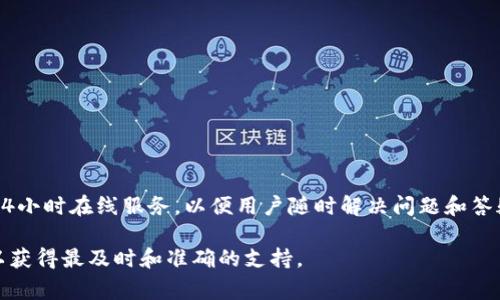 关于TP钱包的客服在线时间，具体的时间可能会因地区和服务的不同而有所变化。一般来说，TP钱包的客服团队通常提供24小时在线服务，以便用户随时解决问题和答疑解惑。但为了确保获取最新和最准确的信息，最好的办法是直接访问TP钱包的官方网站或者是他们的官方社交媒体渠道。

如果你有具体的问题或需要帮助，建议在他们的官方网站查找客服相关的信息，并通过客服渠道直接联系他们。这样你可以获得最及时和准确的支持。
