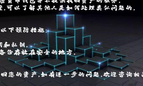 要解决您关于“TP钱包删除后怎么办”的问题，下面我将提供一些建议和步骤。请根据您的具体情况进行操作。

### 1. 重新下载安装TP钱包
如果您误删除了TP钱包应用，首先可以前往您的应用商店（如App Store或Google Play商店）重新下载安装。确保下载的是官方正版，避免使用来路不明的 APK 文件，以保护您的资产安全。

### 2. 备份与恢复
如果您在使用TP钱包时有备份助记词或私钥，那么您可以在重新安装后使用这些信息恢复您的钱包。一般来说，恢复步骤如下：

- **打开TP钱包应用**。
- **选择恢复钱包选项**。
- **输入您的助记词或私钥**。
- **设定新的密码**。

确保您在恢复过程中仔细输入助记词，因为一个字母或数字的错误可能导致无法恢复您的钱包。

### 3. 找回资产
如果您在删除钱包应用前没有做好备份，结果可能导致无法找回您的资产。在这种情况下，您可以尝试以下方式：

- **联系TP钱包的客服**：他们可能会提供一些建议，但请注意，很多加密货币钱包并不提供找回资产的服务。
- **查阅社群论坛**：很多时候，用户在社区论坛中分享经验和解决方案，可以了解其他人是如何处理类似问题的。

### 4. 预防措施
为了避免未来再次丢失钱包及资产，建议您在使用任何加密钱包时采取以下预防措施：

- **定期备份**：每次创建新钱包或做出重大更改时，都记得备份助记词和私钥。
- **安全存储**：将助记词和私钥保存在安全的位置，避免丢失，如纸质备份存放在安全的地方。
- **双重认证**：开启钱包的双重认证功能，增加安全性。

以上步骤和建议希望能对您有所帮助，确保您能够顺利恢复TP钱包并找回您的资产。如有进一步的问题，欢迎咨询相关专业人士。