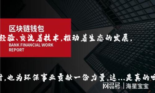 在 TP 钱包上，XCH（Chia）是基于 Chia 网络的加密货币，Chia 是一种新的加密货币系统，采用了一种称为“时空证明”（Proof of Space and Time）的共识机制。这种机制与传统的基于计算能力的“挖矿”方式不同，Chia 使用参与者的硬盘空间来处理交易和生成新块，因此相对来说更具环保性。

### 什么是 Chia 网络？

Chia 网络于 2021 年推出，旨在解决比特币和其他加密货币挖矿所带来的巨大能源消耗。它通过使用硬盘空间而非能源密集型的计算，来确保网络的安全性和可扩展性。那么，XCH 作为 Chia 网络的原生代币，怎么在 TP 钱包上使用呢？

### XCH 在 TP 钱包上的应用

XCH 的存储
在 TP 钱包上，你可以轻松存储和管理你的 XCH 代币。只需将你的 Chia 钱包地址与 TP 钱包绑定，就能在方便的界面中查看实时余额和交易记录。

XCH 的交易
通过 TP 钱包，你还可以进行 XCH 的发送和接收操作。无论是转账给朋友，还是在交易所进行交换，操作流程都是相对简单的。TP 钱包提供了清晰的界面，使得即便是加密货币新手也能快速上手。

安全性
TP 钱包重视用户的资产安全，使用了多重加密和备份机制，确保你的 XCH 和其他代币能够安全存储。当然，定期备份自己的助记词也是非常重要的，以防丢失。

### Chia 的独特性与环保

时空证明机制
众所周知，传统的挖矿方式存在着巨大的环境负担。而 Chia 的时空证明机制，因为依赖于硬盘存储，而非电力消耗，更加符合可持续发展的理念，这让许多环保人士倍感欣慰：

ul
li环保友好：使用硬盘进行挖矿，避免了高耗能的计算。/li
li资源利用最大化：将闲置的硬盘空间转化为计算能力，非常有效。/li
/ul

激励措施
Chia 网络提供了相应的激励措施，鼓励用户参与。这种非传统的挖矿方式，吸引了不少希望以环保方式获得收益的用户。对于希望参与到这一生态环境中去的人们，Chia 也提供了极大的灵活性。

### XCH 的未来发展

生态系统的扩展
随着 Chia 网络的不断发展，生物科技、金融服务乃至游戏等多个领域都在计划将 XCH 纳入其生态系统中。

社区支持
Chia 由于其独特的机制，吸引了广泛的开发者和用户群体，形成了一个积极向上的社区。在论坛、社交媒体上，大家分享着挖矿经验、交流着技术，推动着生态的发展。

### 结语

在 TP 钱包上，XCH 不只是一个加密资产，它代表了一种全新的挖矿理念和环保的未来。希望每一个使用者都能从中受益，同时，也为环保事业贡献一份力量。这...是真的吗？