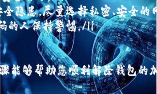解除加密钱包的过程因钱包类型和使用的加密货币而异，但通常遵循以下步骤。在此之前，请确保您拥有必要的信息和工具，以遵循安全的操作流程：

### 步骤一：找到钱包的入口
首先，您需要打开您所使用的加密钱包。不同的钱包有不同的界面和功能——有的是桌面应用程序，有的是手机应用，甚至还有一些是基于网页的。
确保您访问的是官方渠道，以避免钓鱼网站...这...真的很重要！

### 步骤二：输入密码
解除加密的第一步通常是输入密码。这个密码是您在设置钱包时创建的，这就是您保护资产的第一道防线。
如果您忘记了密码，某些钱包可能提供密码恢复选项，比如使用助记词或恢复种子短语来恢复您的钱包...不过，切记！很多情况下，助记词或恢复短语一经共享就可能导致资产丢失。

### 步骤三：使用助记词或恢复短语
如果您确实忘记了密码，很多钱包会要求您输入助记词。这是一组随机的词语，通常是12到24个，它们可以帮助您恢复钱包。
确保在安全的环境中输入这些词语——避免在公共地方操作，尤其是...不想成为下一个被攻击的目标吧？

### 步骤四：解密钱包
在您输入正确的密码或助记词后，您就可以解锁钱包了。这时，您会看到您的资产和交易历史，甚至可以直接进行交易。
无论是哪种加密货币钱包，解锁后一定要进行一次安全检查，因为钱包的安全性...很关键。不要掉以轻心！

### 步骤五：备份钱包
一旦您成功解锁钱包，最好立即进行备份。大多数钱包会提供一个备份选项，您可以将助记词或其他恢复信息保存到安全的地方。
确保备份信息不在网络上...这...是为了您的资产安全！

### 步骤六：定期检查安全设置
解除加密钱包只是开始，您还应该定期检查安全设置。比如，是否有双重认证，或者是否启用任何额外的安全措施。
加密货币世界变化迅速，保持警惕是保护好自己资产的最好办法…所以，随时保持更新！

### 建议和注意事项
在解除或使用加密钱包的过程中，有一些建议和注意事项是需要牢记的：
ul
    listrong使用强密码：/strong确保密码长度足够并且包含大小写字母、数字和特殊字符。/li
    listrong定期更新：/strong保持钱包和应用程序更新，以获得最新的安全补丁。/li
    listrong避免公共Wi-Fi：/strong在公共网络中使用钱包可能导致安全隐患，尽量选择私密、安全的网络连接。/li
    listrong不要分享个人信息：/strong对任何要求您分享助记词或密码的人保持警惕。/li
/ul

最终，解锁加密钱包的过程并不复杂，但安全始终是第一位的。希望这些步骤能够帮助您顺利解除钱包的加密，并安全地管理您的加密资产！如果还有其他问题，随时询问哦~