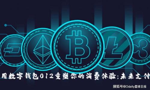 如何利用数字钱包012重塑你的消费体验：未来支付的秘密