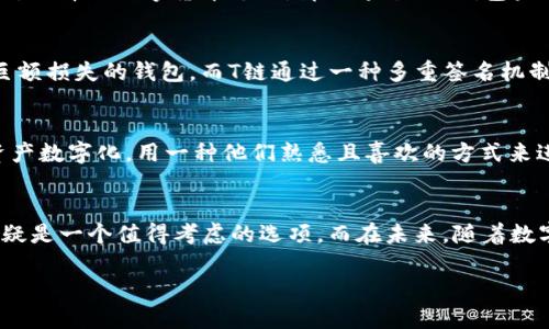    解锁未来金融：T链加密钱包的崛起与价值探析  /   
 guanjianci  加密钱包, T链, 数字货币, 区块链  /guanjianci 

引言：什么是T链加密钱包？
随着数字货币的持续热潮，越来越多的人开始关注安全、便捷的加密钱包。而在这个市场中，T链加密钱包以其独特的特点脱颖而出。那...到底什么是T链加密钱包呢？简单来说，T链是一种基于区块链技术的钱包，专注于为用户提供安全、迅速的数字货币存储和转账服务。

为何选择T链加密钱包？
有不少人可能会问：“为什么我要选择T链加密钱包？其他钱包不是也可以吗？”答案是肯定的，不过，T链钱包在以下几个方面确实更具吸引力：
ul
  listrong安全性：/strongT链加密钱包采用了分布式存储和端到端加密技术，这意味着您的私钥不会存储在中心化的服务器上，从而降低了被黑客攻击的风险。/li
  listrong用户友好：/strong很多传统加密钱包的用户界面都设计得比较复杂，而T链钱包则相对更加，用户更易上手。/li
  listrong交易速度：/strongT链的交易处理速度极快，通常在几秒钟内就能完成一次交易，这对于频繁进行交易的用户尤其重要。/li
  listrong多种货币支持：/strongT链钱包不仅支持比特币，还支持以太坊、莱特币等多种流行的数字货币，满足不同用户的需求。/li
/ul

数字化生活的必备工具
在今天这个进入“数字化生活”时代的社会中，T链加密钱包不仅是一种金融工具，更是很多人生活中不可或缺的一部分。想象一下，如果你去购物，选择用数字货币支付，那么通过T链钱包果断扫码支付...转眼间，交易就完成了，这种快捷感是不是非常美好？

安全性的重要性
谈到安全，大家可能会心有疑虑：“我的钱会丢吗？”实际上，安全是每个加密钱包都必须面对的重大课题。市面上不乏因为安全问题而导致用户巨额损失的钱包。而T链通过一种多重签名机制和加密算法来保护用户的资产，通过这种方式，即便是黑客攻击，也很难获取用户的私钥，从而保障了用户权益。

文化与市场的结合
有趣的是，T链加密钱包的流行，实际上也折射出当今年轻一代对科技和投资的新态度。在这个信息高速传播的时代，千禧一代和Z世代喜欢将资产数字化，用一种他们熟悉且喜欢的方式来进行理财...这也让T链加密钱包在年轻人中获得了极大的认同与支持。

结论：拥抱未来，选择T链加密钱包
总的来说，T链加密钱包是一款在安全性、便捷性、用户体验等方面均有出色表现的数字货币钱包。对于想要进入加密货币世界的用户来说，它无疑是一个值得考虑的选项。而在未来，随着数字货币的普及，T链的影响力也必将不断扩大，成为更多人财富管理的首选工具…所以，究竟怎么样选一个合适的钱包，还是让我们共同期待吧！ 

在写作的过程中，读者如同在探索新的知识海洋，期待着发现更多的可能性。而T链加密钱包显然在这条探索之路上，扮演着重要的角色。