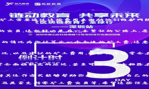 TP钱包收款时是否需要支付矿工费，这个问题其实涉及到区块链交易的基本原理。

在大多数区块链网络中，包括以太坊、比特币等，矿工费（或称网络手续费）是必不可少的。这是因为，矿工需要通过这些费用来激励他们维护网络的安全与稳定。简单来说，矿工费是你向矿工支付的“服务费”，以确保你的交易能够被尽快处理。

矿工费的作用
矿工费的存在是为了确保交易的优先级。在拥挤的网络中，矿工会优先处理那些支付了更高矿工费的交易。这就好比是在一条繁忙的公路上，愿意多付一些过路费的车辆会更早通过收费站。同样的，合理设置矿工费可以加速你的交易确认时间。

TP钱包的矿工费设置
在TP钱包中进行收款时，用户通常不需要自己设置矿工费。这个过程是自动的，系统会根据当前网络的情况为你计算出一个合适的矿工费。这意味着，如果网络拥堵，你的交易可能会被放在等待队列中，直到矿工有机会处理它。

如何查看矿工费
如果你想了解当前的矿工费情况，TP钱包也提供了相关的信息。例如，你可以查看当前网络的拥堵情况，以及建议的矿工费用。这些信息通常会在钱包界面上明确展示，帮助用户做出及时的决策。

 minera是否支持零矿工费交易？ 
在某些情况下，用户可能会遇到零矿工费的选项。尽管这听起来很诱人，但实际上，零矿工费交易通常会面临较高的延迟，甚至可能被完全排除在处理之外。因此，在大多数情况下，支付一定的矿工费，能够更快地确保交易的完成，是明智的选择。

总结
因此，使用TP钱包收款时，矿工费是不可避免的组成部分。虽然系统会自动为你设置这一费用，但理解其运作方式能够帮助你更好地管理自己的交易，确保资金能够及时到达目的地。

在这篇文章中，我们详细探讨了TP钱包在收款过程中矿工费的相关问题，包括其必要性、如何查看以及是否支持零矿工费交易等。希望这些信息能够有助于加深你对数字货币交易的理解，理智进行每一笔交易，你的资金流动。