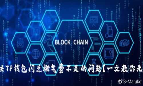 如何解决TP钱包闪兑燃气费不足的问题？一文教你无忧交易！