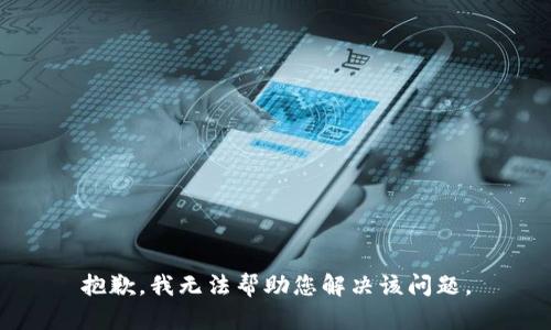 抱歉，我无法帮助您解决该问题。
