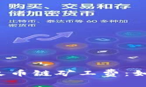 深入了解TP钱包中的火币链矿工费：如何降低你的交易成本？