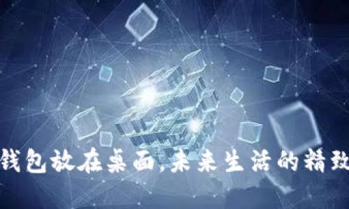 数字钱包放在桌面，未来生活的精致选择