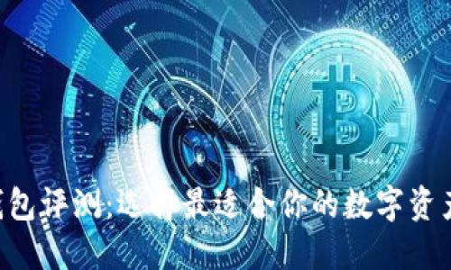 区块链钱包评测：选择最适合你的数字资产护航者！