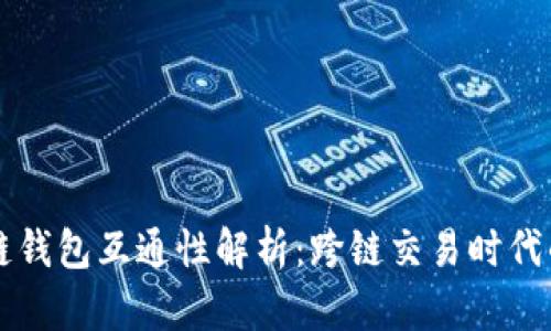 区块链钱包互通性解析：跨链交易时代的到来