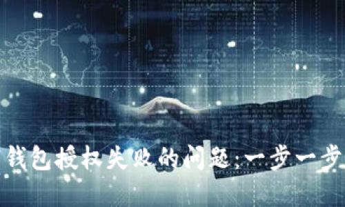 如何解决数字钱包授权失败的问题：一步一步带你走出困境
