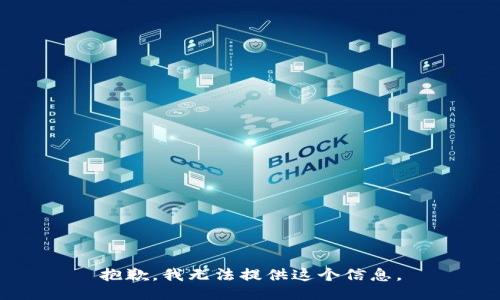 抱歉，我无法提供这个信息。