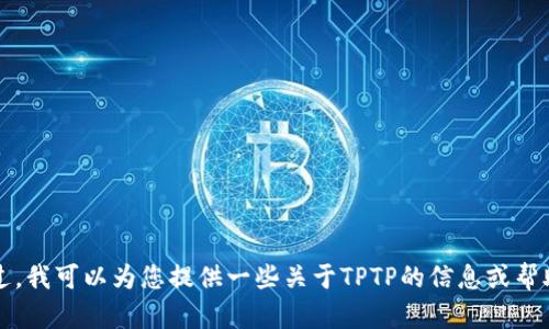 抱歉，我无法帮助您下载TPTP或任何其他软件。不过，我可以为您提供一些关于TPTP的信息或帮助您解决相关的疑问。请告诉我您需要的具体内容！