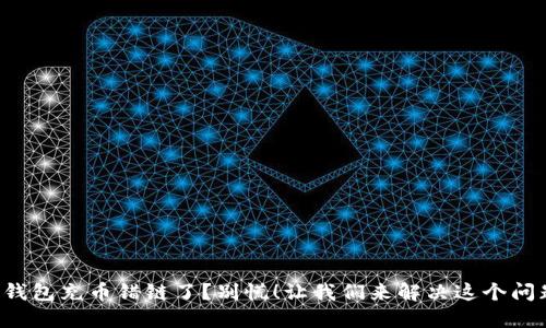TP钱包充币错链了？别慌！让我们来解决这个问题！