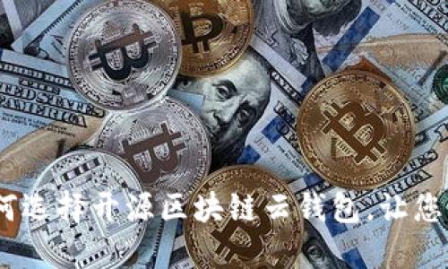 轻松无忧：如何选择开源区块链云钱包，让您的资产更安全