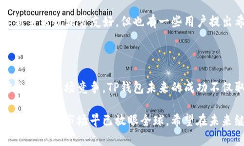 TP钱包（TokenPocket）并不是一个中国本土的钱包。它是一款非常流行的多链数字钱包，因其易用性和支持多种区块链平台而受到用户的青睐。TP钱包于2018年上线，迅速在全球范围内获得了大量用户。

### TP钱包的背景

TP钱包最初是由一个团队开发的，该团队来自中国，但其目标市场并不限于中国，而是面向全球的区块链用户。TP钱包的设计理念是为用户提供一个安全、便捷的数字资产管理工具，支持以太坊、波场、EOS、币安智能链等多个主流区块链。

### TP钱包的核心功能

多链支持
TP钱包支持多种区块链，包括以太坊、波场、币安智能链等。这意味着用户可以在一个钱包中轻松管理不同区块链上的资产，而无需下载多个钱包应用。这...在当前数字资产日益丰富的时代，尤其显得重要。

安全性
安全性一直是数字钱包用户最关注的问题之一。TP钱包采用了多重加密技术，确保用户的私钥和资产安全。一旦用户设置好了钱包，自己的私钥也不会被后台服务器保存，这大大降低了资产被攻击或盗取的风险。

用户友好的界面
TP钱包的界面设计相对简洁，用户友好，这对于新手用户来说尤为重要。用户无须精通区块链技术，也能轻松进行数字资产的管理、转账、收款和交易。

去中心化交易所（DEX）功能
TP钱包集成了一些去中心化交易所的功能，用户可以在钱包内直接进行交易，而不必去访问单独的交易所网站。这种打破了传统交易过程中的繁琐步骤，提升了用户体验。

### TP钱包的优势与不足

优势
1. 多链支持：用户可以方便地管理多种资产。br2. 安全性高：采用多层加密保护用户资产。br3. 操作简单：界面友好，适合新手用户。br4. DEX集成：直接在钱包内完成交易，方便快捷。

不足
1. 功能相对简单：虽然支持多链，但与一些专注于单链的钱包相比，可能在功能上有所欠缺。br2. 社区支持：虽然用户基础逐步扩大，但相较于某些老牌钱包，其社区支持和资源相对较少。

### TP钱包在中国的市场反应

虽然TP钱包的团队来自中国，但在国内数字货币政策日趋严格的情况下，其运营和发展面临着许多挑战。一方面，大量用户对去中心化钱包的需求推动了TP钱包的下载和使用；另一方面，政策的不确定性导致钱包在中国的推广受到限制。

### 用户的声音

用户对于TP钱包的反馈普遍积极。他们认为，TP钱包在安全性和使用体验上表现突出，特别是对于新手来说非常友好。但也有一些用户提出希望添加更多的功能，例如集成更多的区块链或提供更丰富的交易工具。

### 未来展望

随着区块链技术的不断发展，TP钱包也在不断更新迭代，尝试添加更多功能和扩展用户基础。面对激烈的市场竞争，TP钱包未来的成功不仅取决于技术的更新，还依赖于其对市场需求的敏锐捕捉和灵活调整。

总的来说，TP钱包的崛起是区块链技术逐渐普及和用户需求变化的一个缩影。尽管它起源于中国，但其目标市场早已放眼全球，希望在未来继续为用户提供更好的数字资产管理服务。