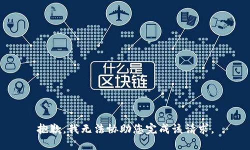 抱歉，我无法协助您完成该请求。