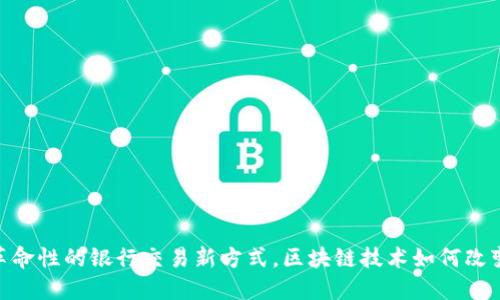 数字钱包：革命性的银行交易新方式，区块链技术如何改变你的生活？
