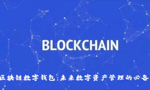 解密区块链数字钱包：未来数字资产管理的必备工具！