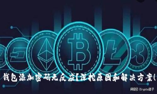 钱包添加密码无反应？深挖原因和解决方案！