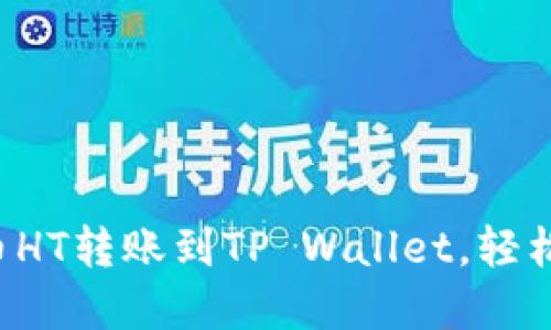 一文看懂如何将火币HT转账到TP Wallet，轻松搞定数字资产管理！