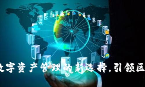 TP钱包：数字资产管理的新选择，引领区块链潮流