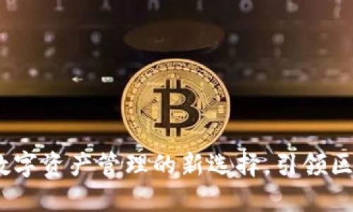 TP钱包：数字资产管理的新选择，引领区块链潮流