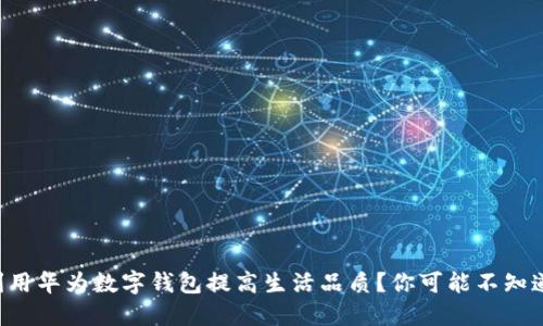 苏州人如何利用华为数字钱包提高生活品质？你可能不知道的使用技巧！