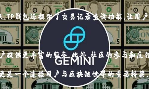 TP钱包（TokenPocket）是一款多链数字货币钱包，支持多种区块链生态系统。它不仅仅是一个链上的钱包，实际上支持以太坊（Ethereum）、比特币（Bitcoin）、EOS、TRON等多个主流区块链网络。这种多链的兼容性使得用户能够在一个平台上管理不同的加密资产。

### TP钱包的特点

安全性
TP钱包采用了多重安全机制，包括私钥本地存储和加密算法，确保用户的数字资产安全。此外，用户无需将私钥上传至服务器，极大减少了被盗的风险。使用TP钱包，用户的数据安全能够得到有效的保障。

用户体验
TP钱包的界面设计简洁易用，适合不同层次的用户。从初学者到专业投资者，都能在TP钱包中找到便捷的功能。用户可以方便地实时查看资产变动、交易记录，并快速进行转账操作，体验非常顺畅。

多链支持
正如前面所提到，TP钱包支持多条链，这意味着用户可以在同一个钱包中管理不同类型的加密资产。这种设计简化了用户的操作流程，让资产管理变得更加高效。此外，用户还可以轻松跨链转账，提升了资产流动性。

去中心化应用（DApp）的便捷访问
TP钱包不仅是一个钱包，更是接入去中心化应用的桥梁。例如，用户可以通过TP钱包直接访问各种区块链游戏、DeFi（去中心化金融）项目等DApp，享受更丰富的链上体验。这使得TP钱包不仅限于资产管理，还成为用户与区块链世界连接的重要工具。

### 如何使用TP钱包

要开始使用TP钱包，用户只需下载应用并创建一个新钱包或者导入已有的钱包。以下是详细的步骤：

下载与注册
在应用商店中搜索“TokenPocket”并下载。下载完成后，打开应用，选择“创建钱包”或“导入钱包”。如果选择创建钱包，请务必妥善保存助记词，这是恢复钱包的关键。

添加资产
创建或导入钱包后，用户可以在资产管理界面添加想要管理的数字资产。TP钱包支持的资产种类繁多，用户可以自行选择。添加过程简洁，几步操作即可完成。

进行交易
用户可以通过TP钱包方便地进行转账。只需输入接收方的钱包地址、转账金额，确认交易信息后即可完成转账。TP钱包还提供了交易记录查询功能，让用户随时了解自己的资产流动。

### TP钱包的未来发展

随着区块链技术的发展，TP钱包也在不断地更新与完善。未来，它可能会支持更多的区块链和金融产品，为用户提供更丰富的服务。此外，社区的参与和反馈也将推动TP钱包的，为用户创造更加便捷的使用体验。

总的来说，TP钱包是一款强大且易用的多链钱包，适合各类数字货币用户。它不仅仅是一个存储资产的工具，更是一个连接用户与区块链世界的重要桥梁。