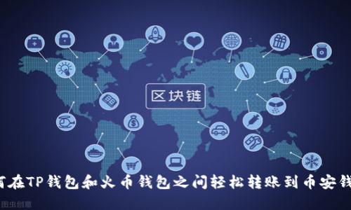 如何在TP钱包和火币钱包之间轻松转账到币安钱包？