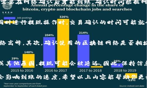 提现到TP钱包的时间通常会受到多个因素的影响，包括交易高峰期、网络速度、以及具体的提现方式等。一般情况下，从欧以（Youbit）提现到TP钱包的时间可能会在几分钟到几个小时之间。

一、提现流程概述
提现到TP钱包的第一步是确保您在欧以平台上已经完成了身份验证，并且您的TP钱包地址是正确的。这是非常重要的...因为一旦您发送了资金，如果地址不正确，那么资金将会永久丢失。

二、不同提现方式的时间差异
不同的提现方式会影响到账的速度。比如，通过区块链转账的方式，通常需要在网络确认后才能到账，确认时间根据网络拥堵情况而定。而如果是通过其他支付渠道提现，可能会相对快一些。

三、网络高峰期的影响
就像每天的交通高峰期一样，区块链网络也是有高峰期的。当很多用户同时进行提现操作时，交易确认的时间可能就会延长。这时候，你可能会发现提现需要更久才能到账，这...是正常的。

四、如何加快提现速度
想要加快提现速度，有几个小建议...首先，选择合适的提现时机，避开网络高峰。其次，确认使用的区块链网络是否拥堵，有些钱包提供资金快速通道，这样可以减少等待时间。

五、注意事项
最后，记得定期查看您的TP钱包和欧以账户的状态，有时因为系统维护或其他原因，提现可能会被延迟。因此，保持信息的灵通...是非常必要的。

总的来说，从欧以提现到TP钱包所需的时间并不是固定的，多个因素都会影响到账的速度。希望以上内容能帮助你更好地理解这一过程。如果你有任何其他疑问，请随时提问！