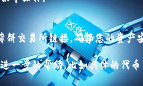 要访问TP钱包中的薄饼交易所（PancakeSwap），您可以按照以下步骤操作：

1. **下载并安装TP钱包**：
   如果您还没有TP钱包，请首先在您的手机应用商店中搜索“TP钱包”并下载。

2. **导入或创建钱包**：
   打开TP钱包，您可以选择创建一个新钱包或者导入已经存在的钱包。

3. **连接网络**：
   在TP钱包中，确保您已经连接到合适的网络，例如 Binance Smart Chain（BSC），因为薄饼交易所运行在这个网络上。

4. **访问薄饼交易所**：
   在TP钱包的界面中，您可以找到“DApp”或者“去中心化应用”选项。点击它，然后在搜索框中输入“PancakeSwap”或直接找到薄饼交易所的链接。

5. **进行交易**：
   现在，您可以在薄饼交易所中进行代币兑换、流动性提供等操作。

6. **注意安全**：
   在进行任何交易之前，请务必确认您访问的是官方的薄饼交易所链接，确保您的资产安全。

以上就是通过TP钱包访问薄饼交易所的步骤。如果您需要进一步的帮助，比如具体的代币交换操作或流动性提供教程，请随时问我！