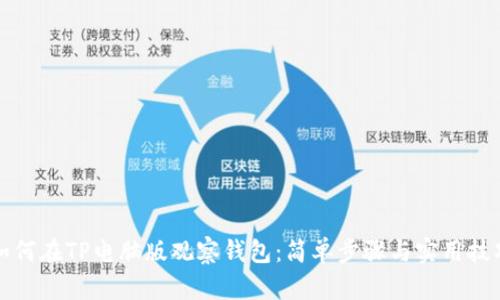如何在TP电脑版观察钱包：简单步骤与实用技巧